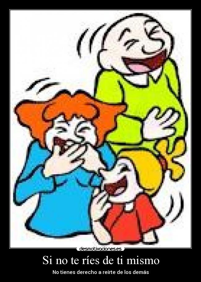 Si no te ríes de ti mismo -