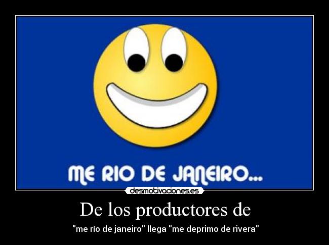 De los productores de -  me río de janeiro llega me deprimo de rivera
