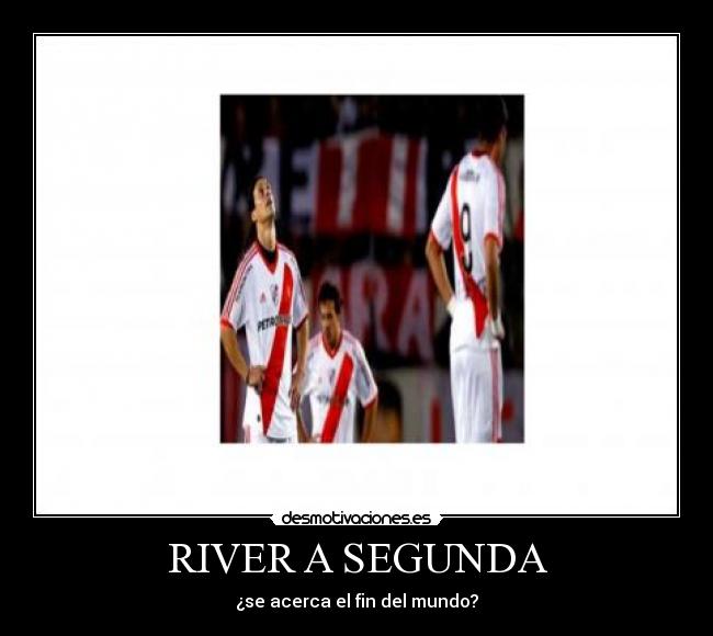 RIVER A SEGUNDA - ¿se acerca el fin del mundo?