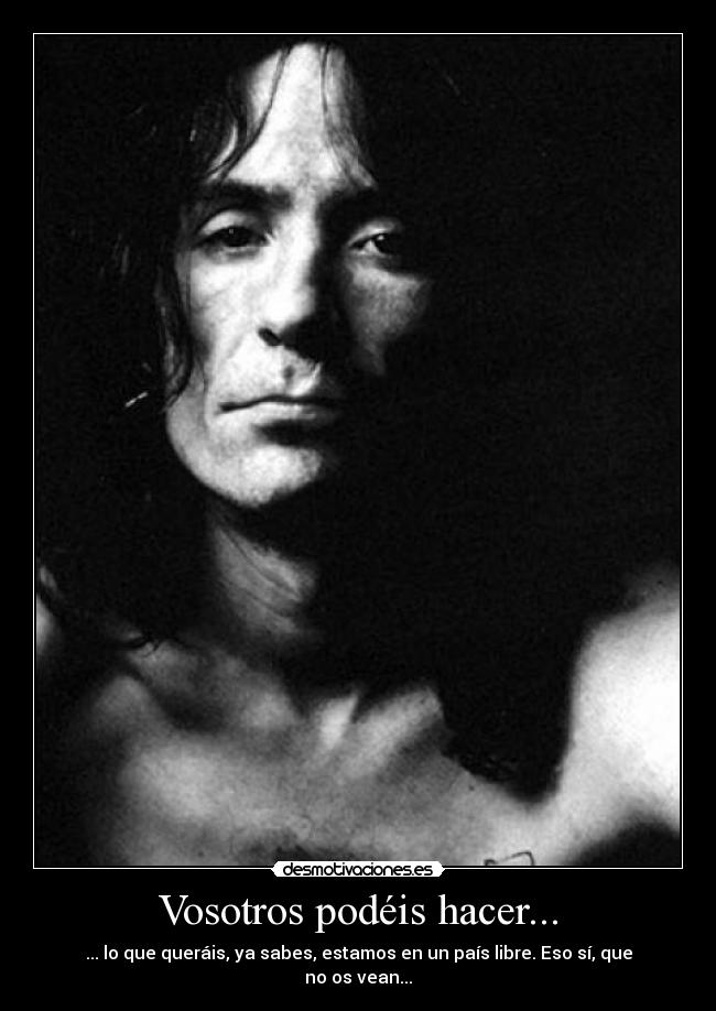 Vosotros podéis hacer... - ... lo que queráis, ya sabes, estamos en un país libre. Eso sí, que no os vean...