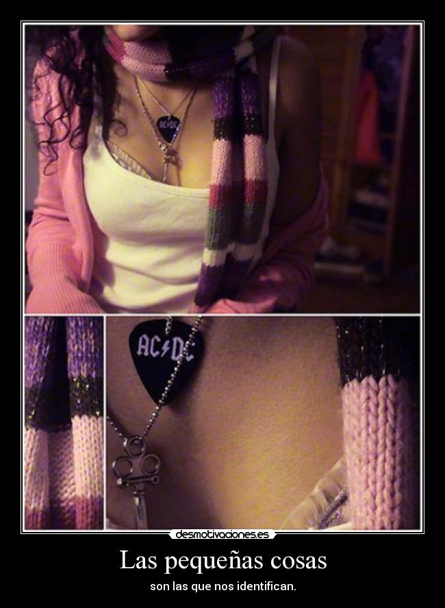 Las pequeñas cosas - son las que nos identifican.