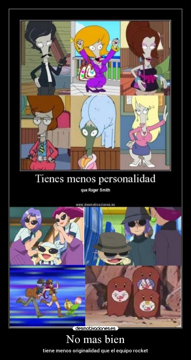 No mas bien - tiene menos originalidad que el equipo rocket