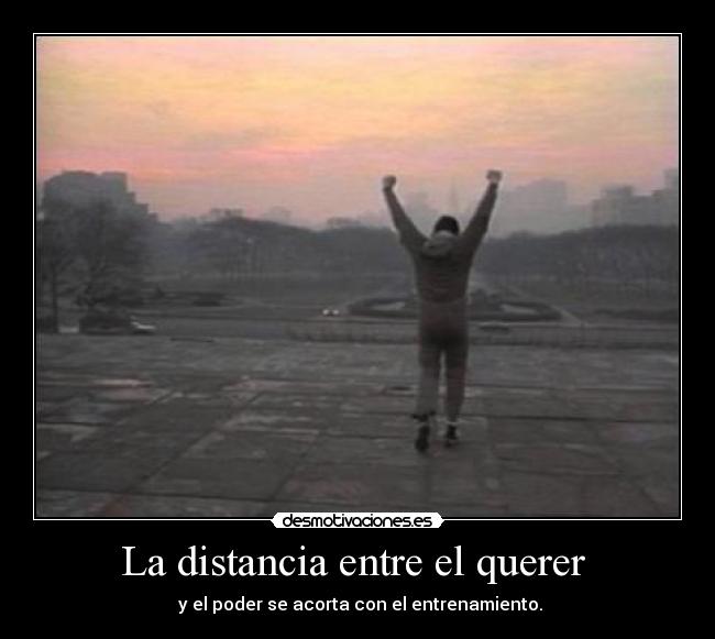 La distancia entre el querer - y el poder se acorta con el entrenamiento.