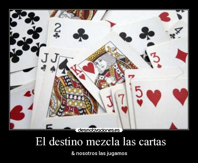 El destino mezcla las cartas - & nosotros las jugamos