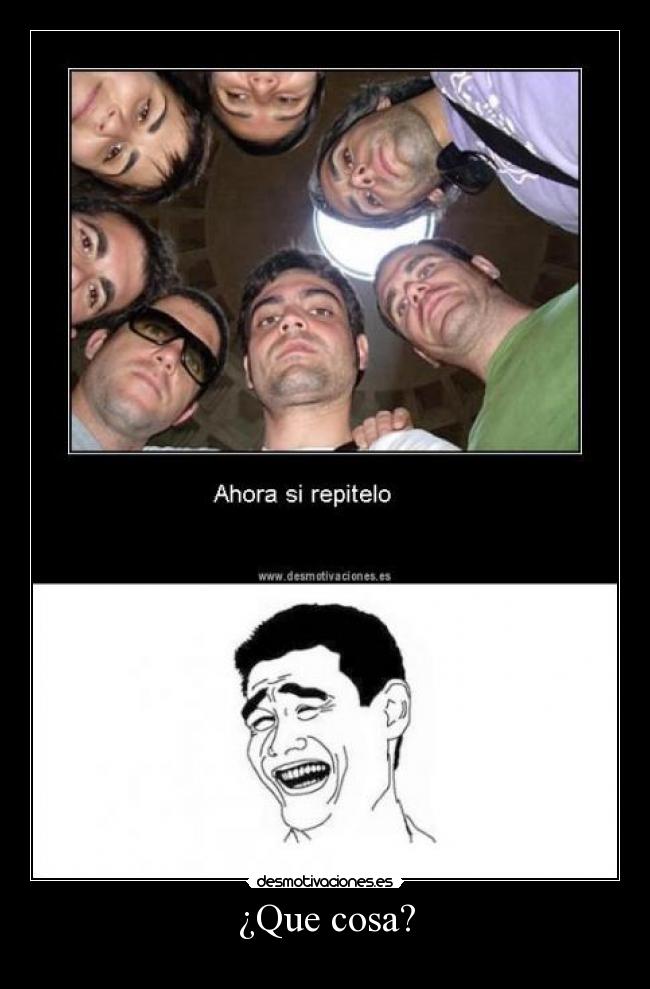 ¿Que cosa? -
