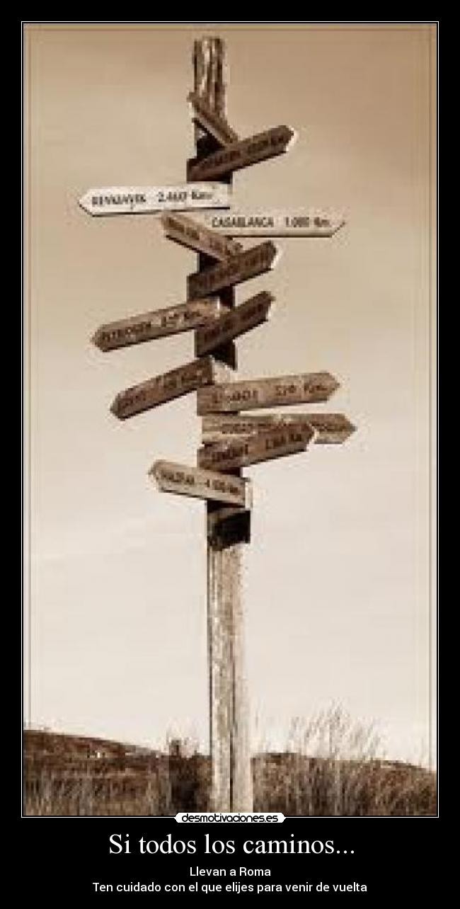 Si todos los caminos... - Llevan a Roma
Ten cuidado con el que elijes para venir de vuelta