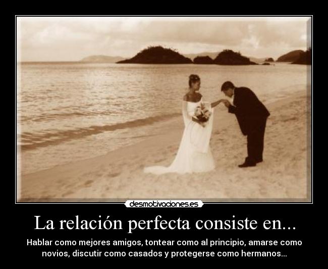 La relación perfecta consiste en... -