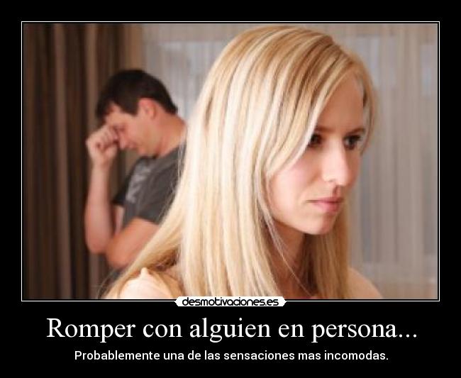 Romper con alguien en persona... - 