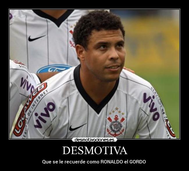 DESMOTIVA - Que se le recuerde como RONALDO el GORDO 