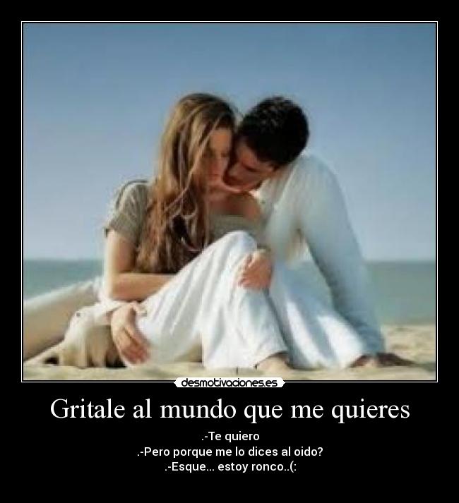 Gritale al mundo que me quieres -