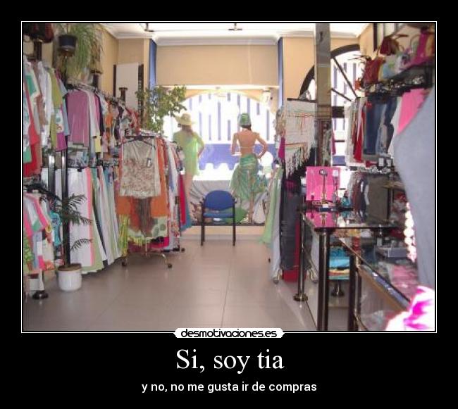 Si, soy tia - y no, no me gusta ir de compras