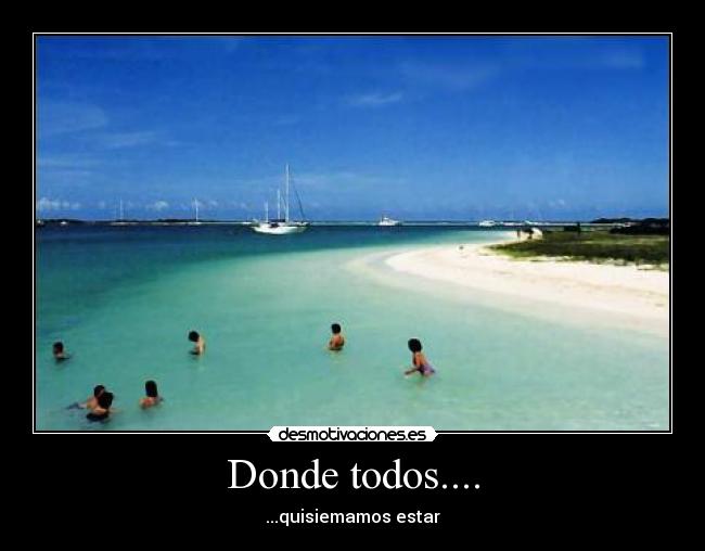 Donde todos.... - ...quisiemamos estar