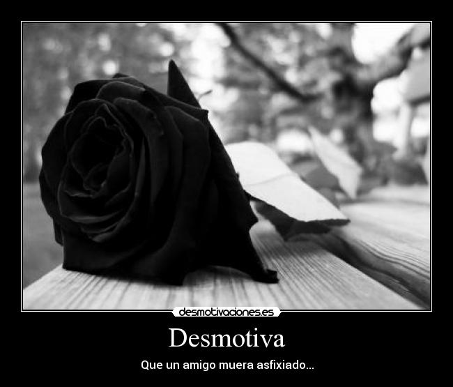 Desmotiva - Que un amigo muera asfixiado...