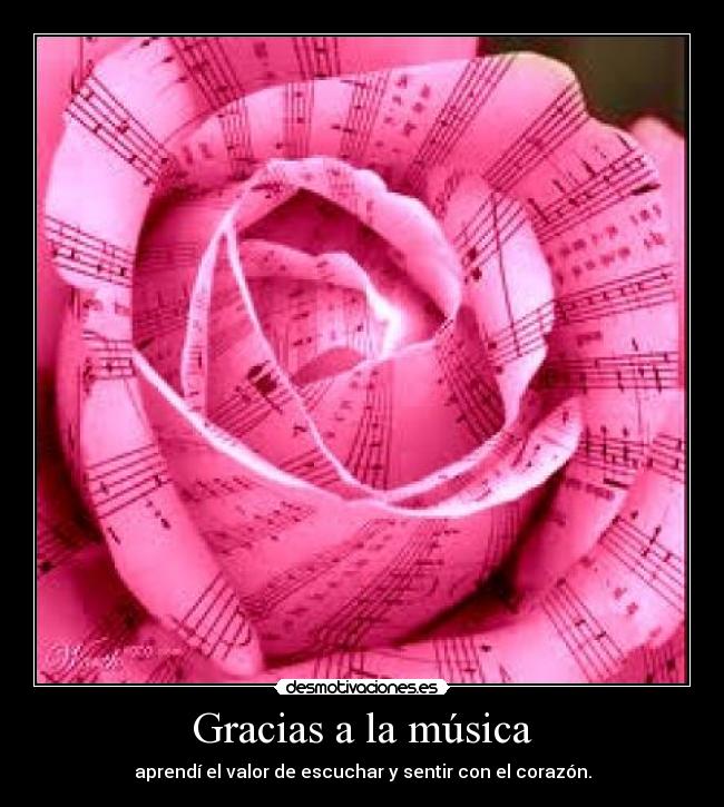 Gracias a la música - aprendí el valor de escuchar y sentir con el corazón.