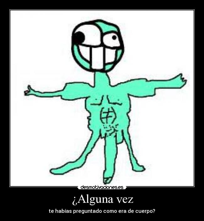 ¿Alguna vez - te habías preguntado como era de cuerpo?
