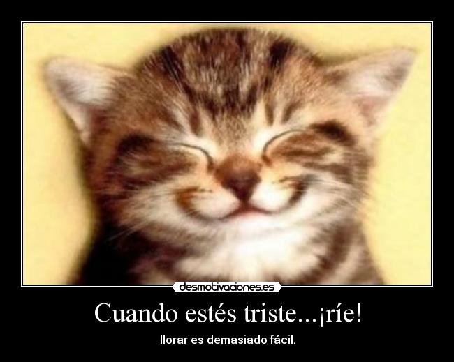 Cuando estés triste...¡ríe! - llorar es demasiado fácil.