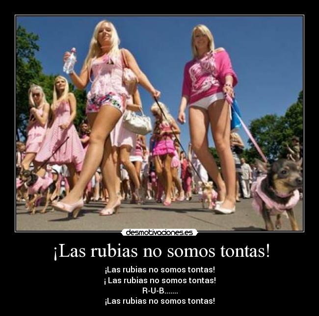¡Las rubias no somos tontas! - ¡Las rubias no somos tontas!
¡ Las rubias no somos tontas!
R-U-B.......
¡Las rubias no somos tontas!