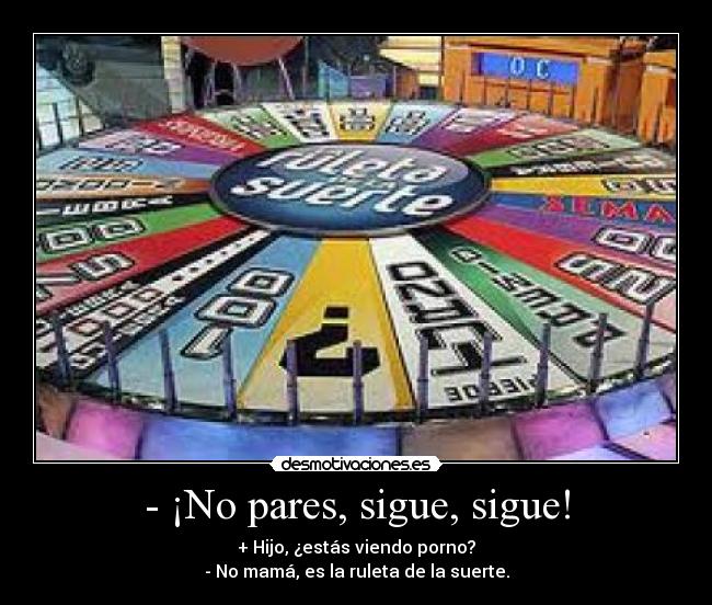 - ¡No pares, sigue, sigue! -