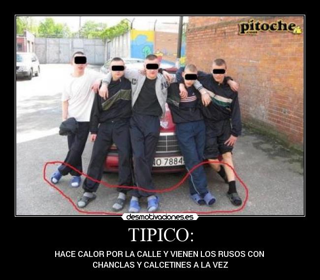 TIPICO: - HACE CALOR POR LA CALLE Y VIENEN LOS RUSOS CON
CHANCLAS Y CALCETINES A LA VEZ