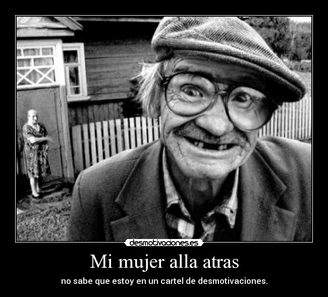Mi mujer alla atras - no sabe que estoy en un cartel de desmotivaciones.