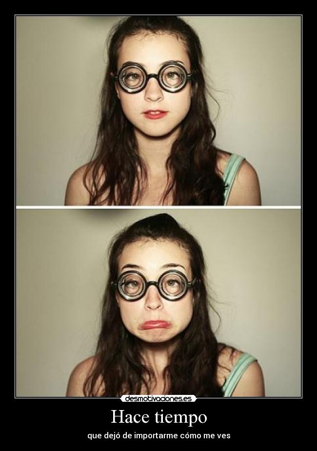 Hace tiempo - que dejó de importarme cómo me ves