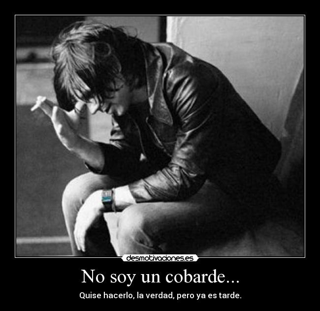No soy un cobarde... -