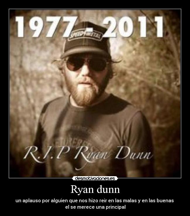 Ryan dunn - un aplauso por alguien que nos hizo reir en las malas y en las buenas
el se merece una principal