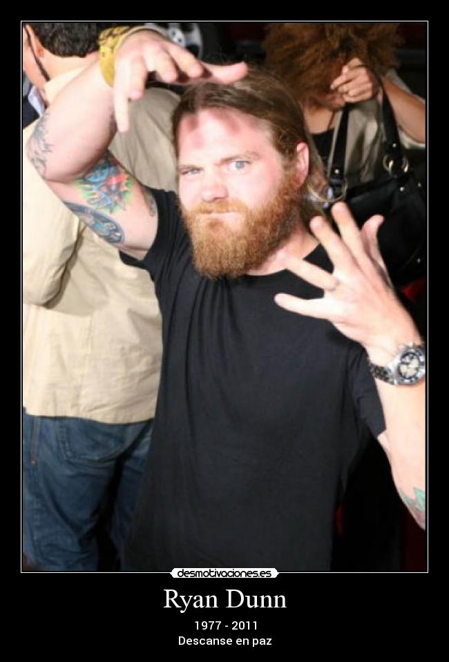 Ryan Dunn - 1977 - 2011
Descanse en paz