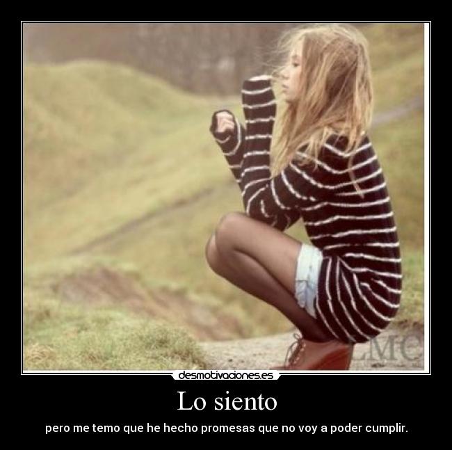 Lo siento - pero me temo que he hecho promesas que no voy a poder cumplir.