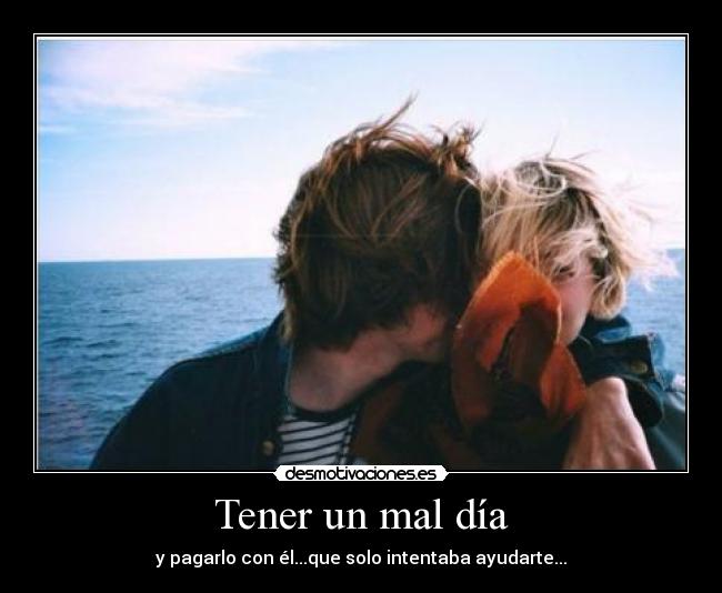 Tener un mal día - y pagarlo con él...que solo intentaba ayudarte...