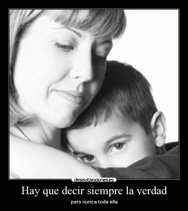 Hay que decir siempre la verdad - pero nunca toda ella