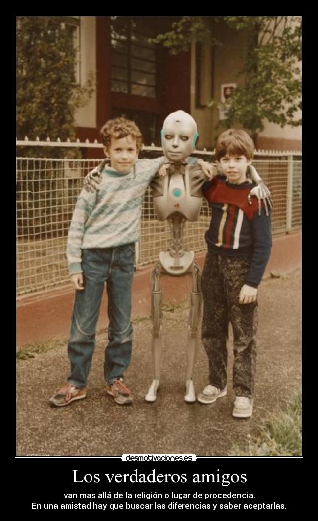 Los verdaderos amigos - van mas allá de la religión o lugar de procedencia.
En una amistad hay que buscar las diferencias y saber aceptarlas.