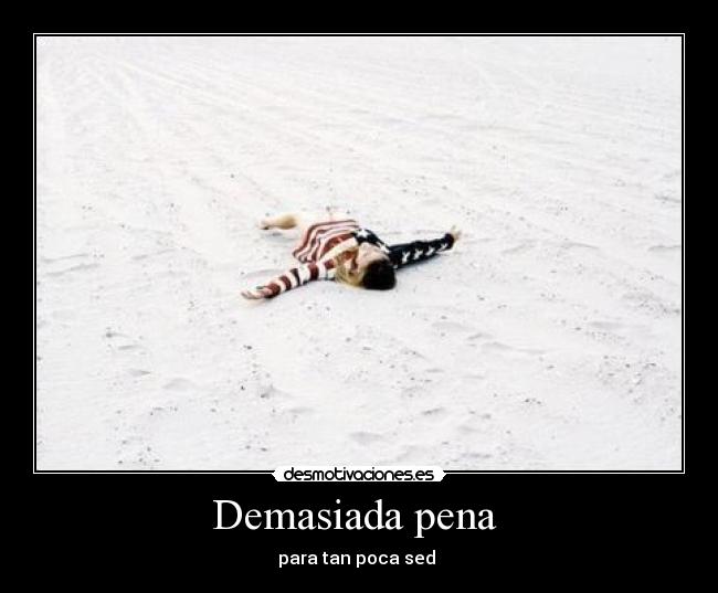 Demasiada pena - para tan poca sed