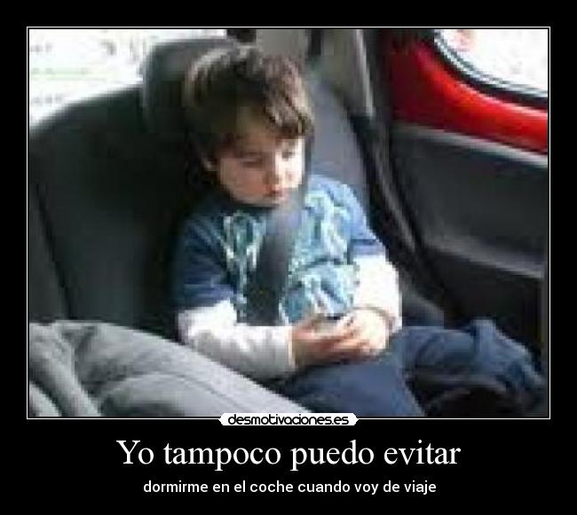 Yo tampoco puedo evitar - dormirme en el coche cuando voy de viaje