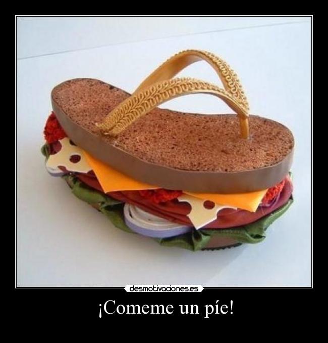 ¡Comeme un píe! -
