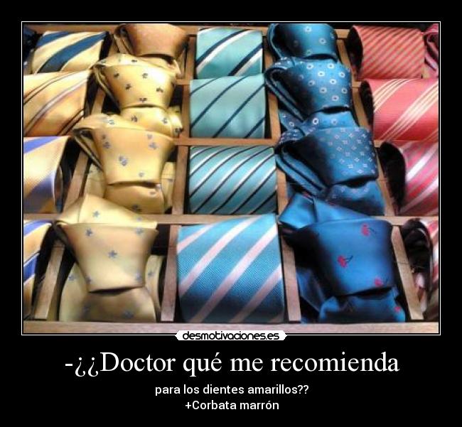 -¿¿Doctor qué me recomienda - para los dientes amarillos??
+Corbata marrón