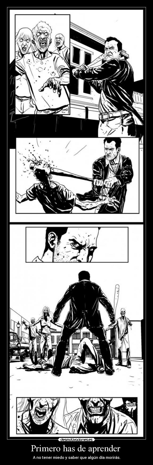 Primero has de aprender - A no tener miedo y saber que algún día morirás.