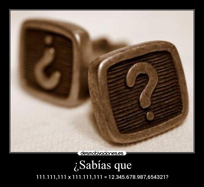 ¿Sabías que - 111.111,111 x 111.111,111 = 12.345.678.987,654321?