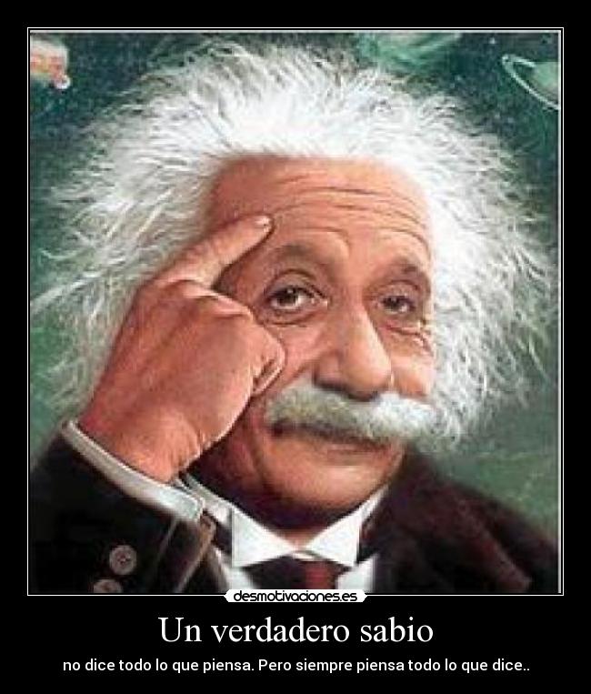 Un verdadero sabio - no dice todo lo que piensa. Pero siempre piensa todo lo que dice..