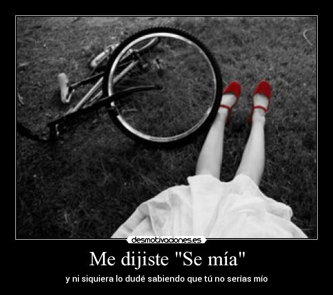 Me dijiste Se mía - y ni siquiera lo dudé sabiendo que tú no serías mío