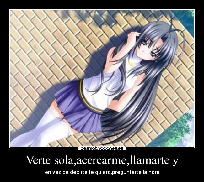 Verte sola,acercarme,llamarte y - 