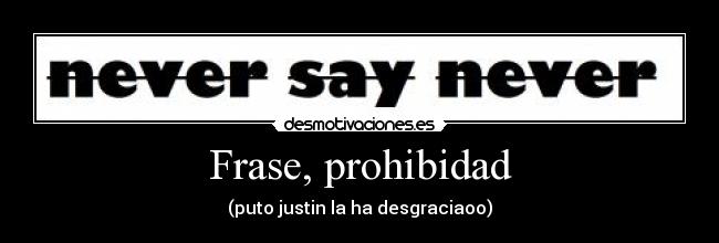 Frase, prohibidad - (puto justin la ha desgraciaoo)