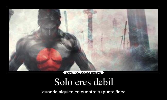 Solo eres debil -
