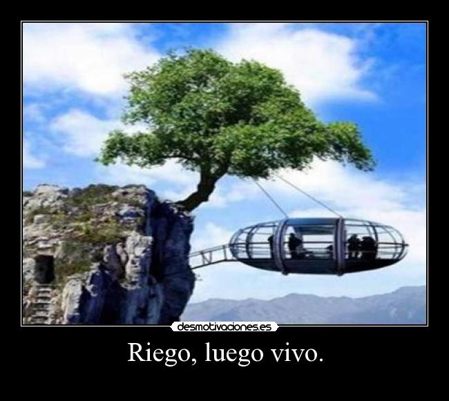 Riego, luego vivo. - 