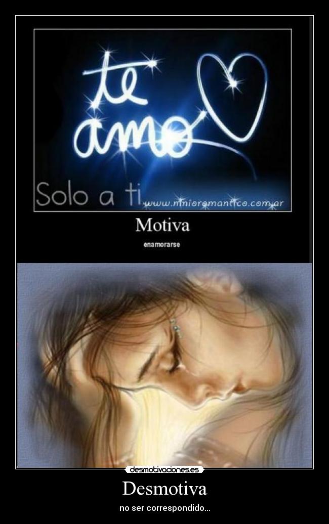Desmotiva - no ser correspondido...