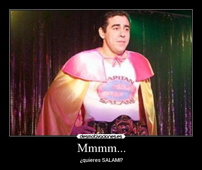 Mmmm... - ¿quieres SALAMI?