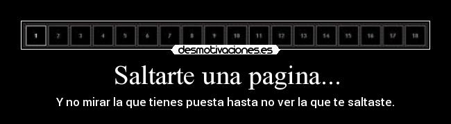 Saltarte una pagina... - Y no mirar la que tienes puesta hasta no ver la que te saltaste.