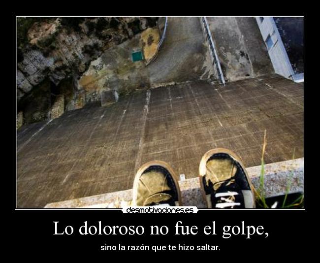 Lo doloroso no fue el golpe, -