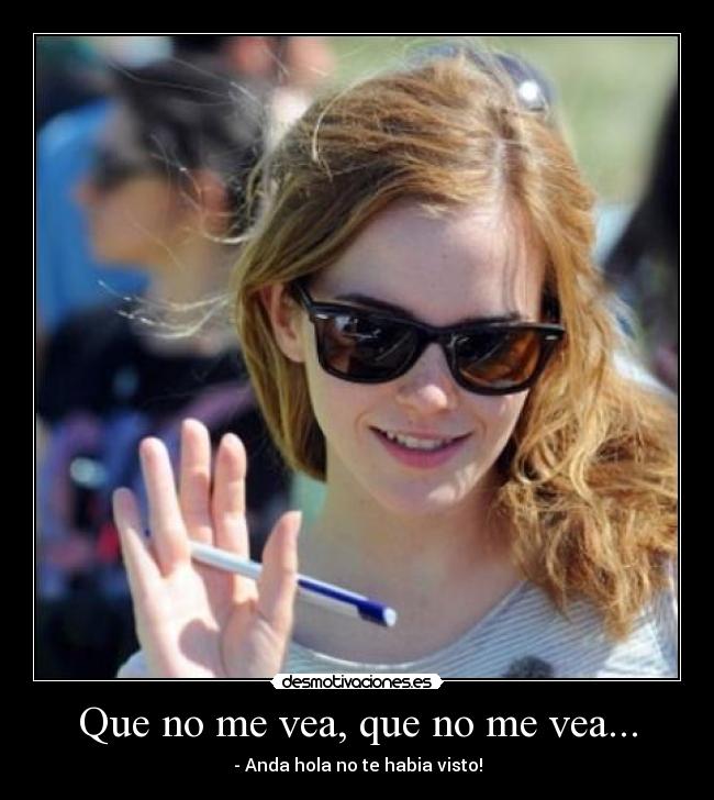 Que no me vea, que no me vea... -