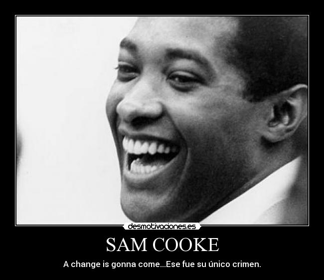 SAM COOKE - A change is gonna come...Ese fue su único crimen.